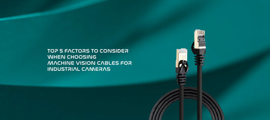 Top 5 Factors to Consider When Choosing Machine Vision Cables for Industrial Cameras